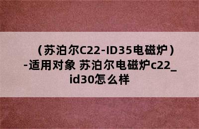 （苏泊尔C22-ID35电磁炉）-适用对象 苏泊尔电磁炉c22_id30怎么样